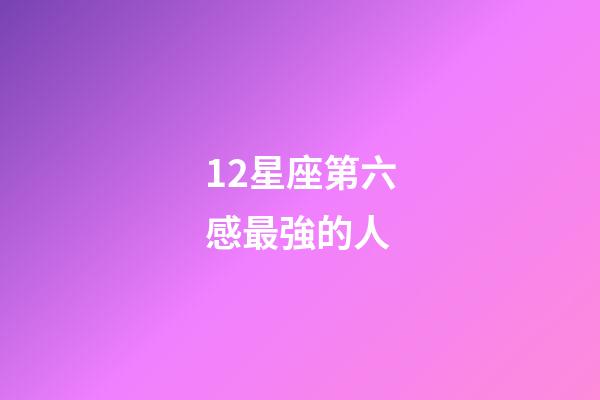 12星座第六感最強的人-第1張-星座運勢-玄機派