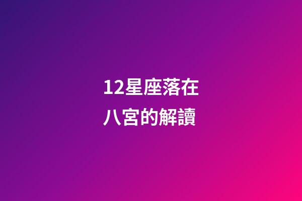 12星座落在八宮的解讀-第1張-星座運(yùn)勢-玄機(jī)派