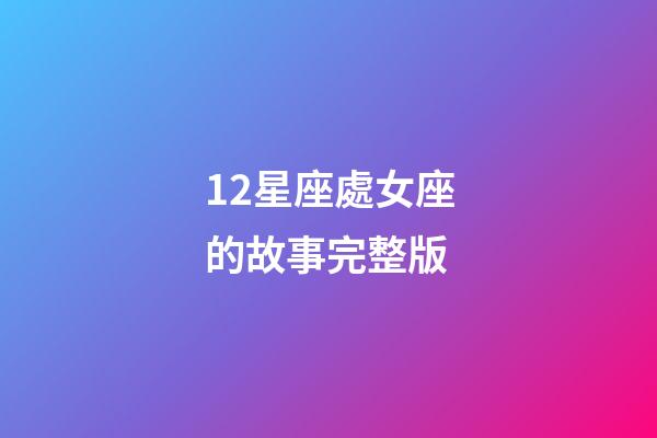 12星座處女座的故事完整版-第1張-星座運勢-玄機派