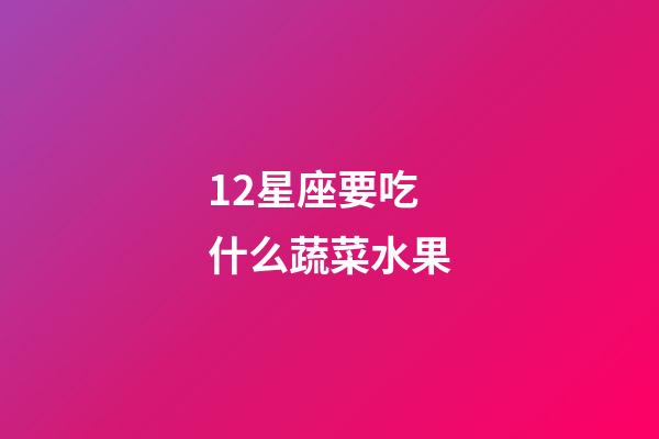 12星座要吃什么蔬菜水果-第1張-星座運勢-玄機派