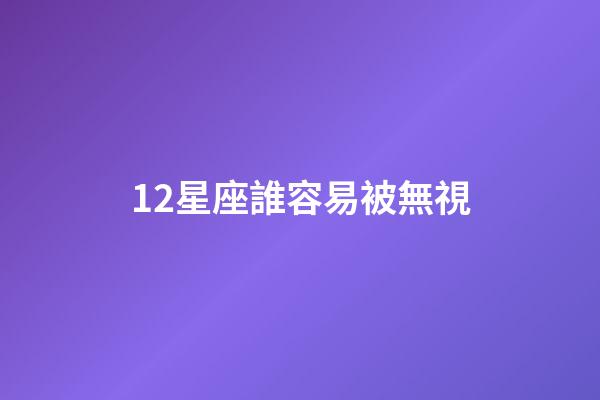 12星座誰容易被無視-第1張-星座運勢-玄機派
