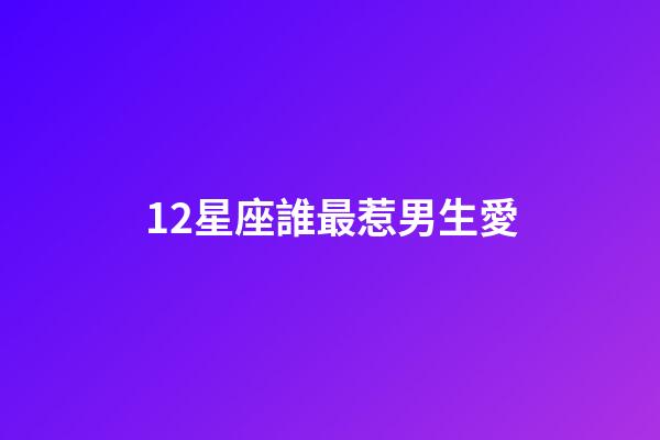 12星座誰最惹男生愛-第1張-星座運勢-玄機派