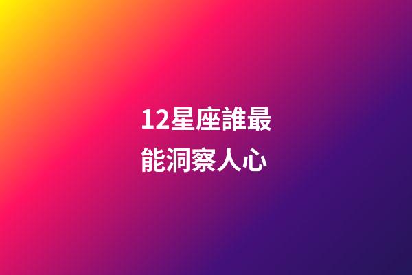 12星座誰最能洞察人心