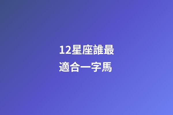 12星座誰最適合一字馬