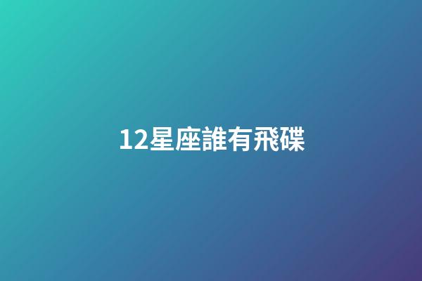 12星座誰有飛碟-第1張-星座運勢-玄機派