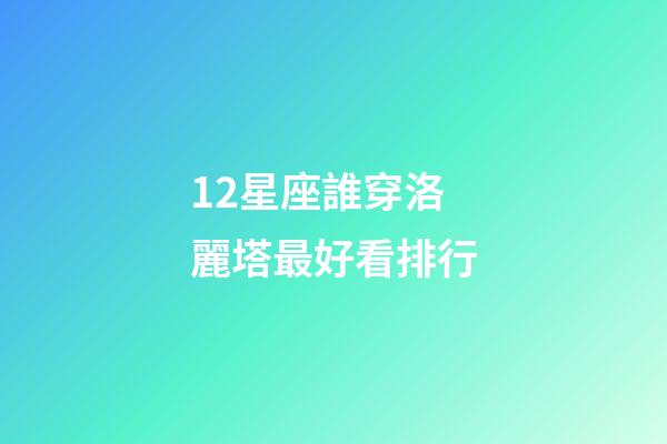 12星座誰穿洛麗塔最好看排行-第1張-星座運勢-玄機派
