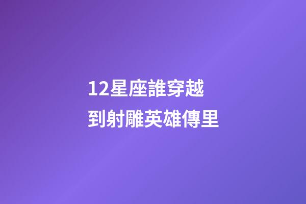 12星座誰穿越到射雕英雄傳里