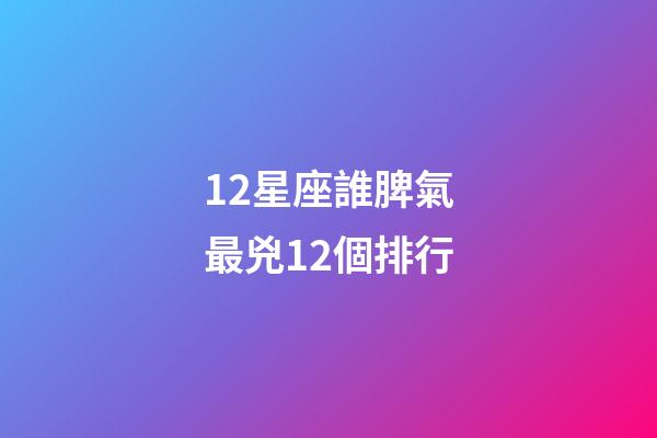 12星座誰脾氣最兇12個排行-第1張-星座運勢-玄機派