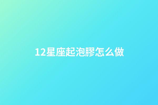 12星座起泡膠怎么做-第1張-星座運勢-玄機派