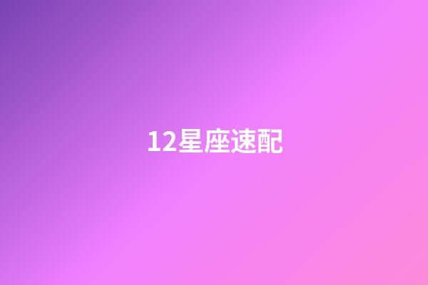 12星座速配（十二星座配對查詢表）-第1張-星座運(yùn)勢-玄機(jī)派
