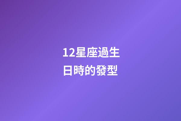 12星座過生日時的發型-第1張-星座運勢-玄機派