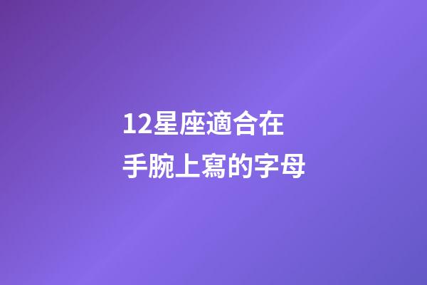 12星座適合在手腕上寫的字母-第1張-星座運勢-玄機派