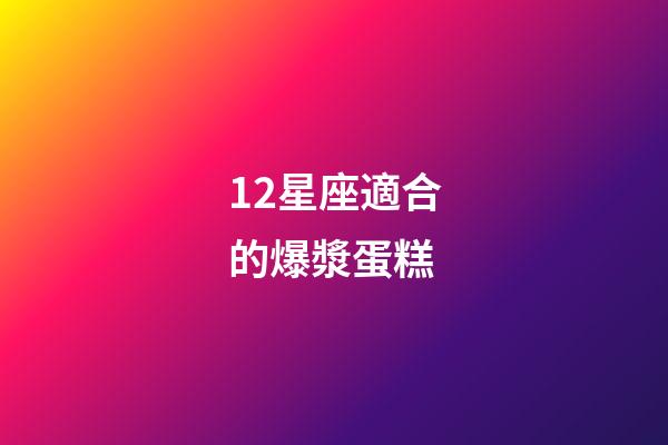12星座適合的爆漿蛋糕-第1張-星座運勢-玄機派