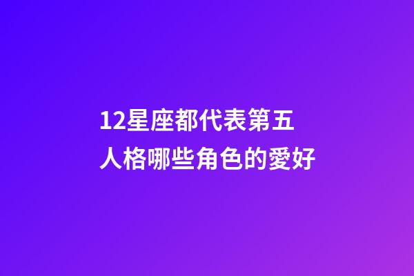 12星座都代表第五人格哪些角色的愛好-第1張-星座運勢-玄機派