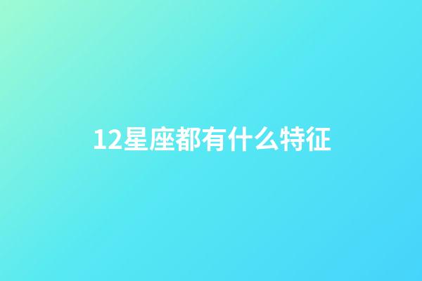 12星座都有什么特征-第1張-星座運勢-玄機派