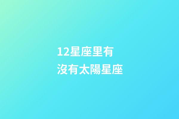 12星座里有沒有太陽星座-第1張-星座運勢-玄機派