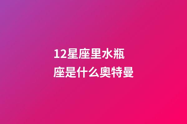 12星座里水瓶座是什么奧特曼-第1張-星座運勢-玄機派