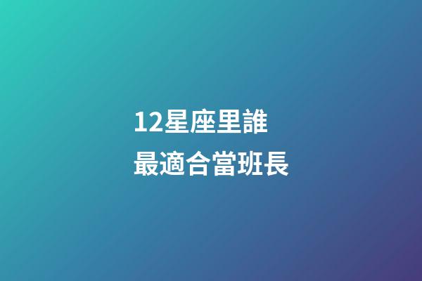 12星座里誰最適合當班長-第1張-星座運勢-玄機派