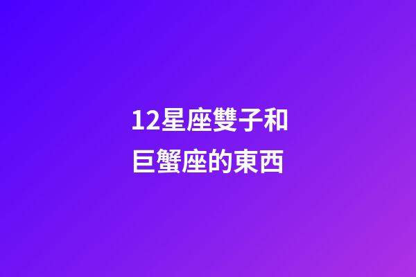12星座雙子和巨蟹座的東西-第1張-星座運(yùn)勢(shì)-玄機(jī)派