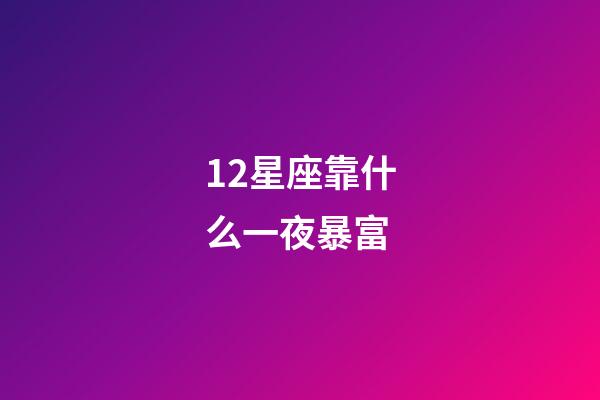 12星座靠什么一夜暴富