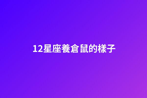 12星座養倉鼠的樣子-第1張-星座運勢-玄機派