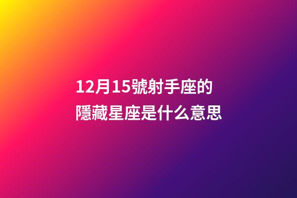 12月15號射手座的隱藏星座是什么意思-第1張-星座運勢-玄機派