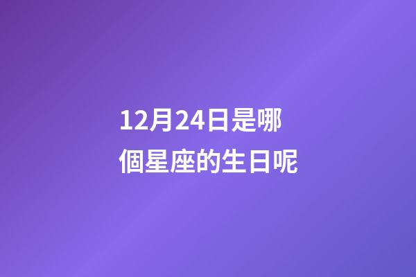 12月24日是哪個星座的生日呢