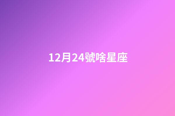 12月24號啥星座-第1張-星座運勢-玄機派