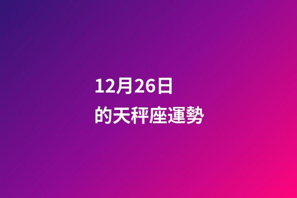 12月26日的天秤座運勢-第1張-星座運勢-玄機派