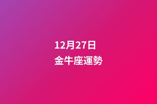 12月27日金牛座運勢-第1張-星座運勢-玄機派