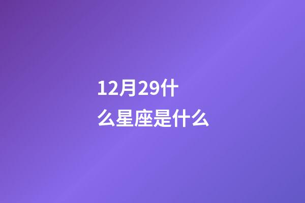 12月29什么星座是什么-第1張-星座運(yùn)勢(shì)-玄機(jī)派