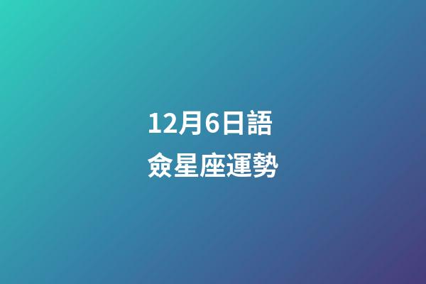 12月6日語僉星座運勢-第1張-星座運勢-玄機派