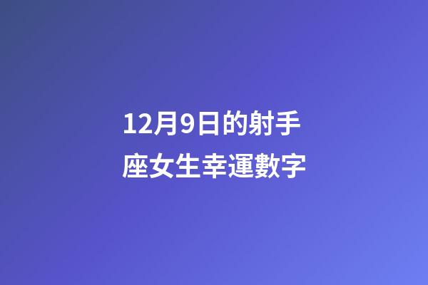 12月9日的射手座女生幸運數字-第1張-星座運勢-玄機派
