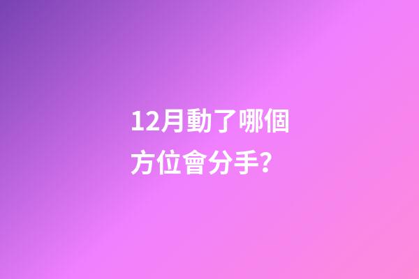 12月動了哪個方位會分手？