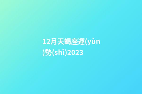 12月天蝎座運(yùn)勢(shì)2023-第1張-星座運(yùn)勢(shì)-玄機(jī)派