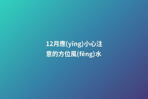 12月應(yīng)小心注意的方位風(fēng)水
