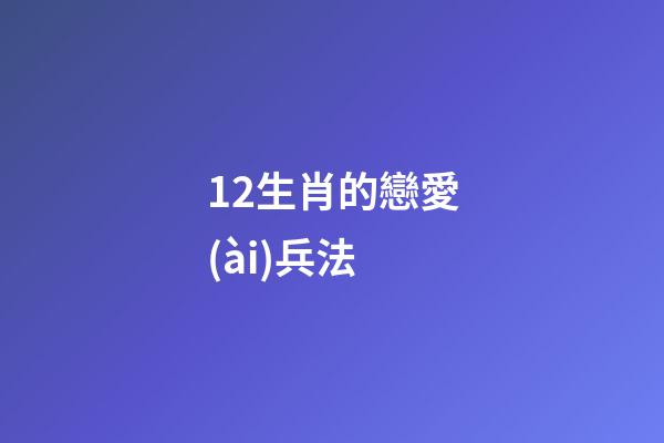 12生肖的戀愛(ài)兵法
