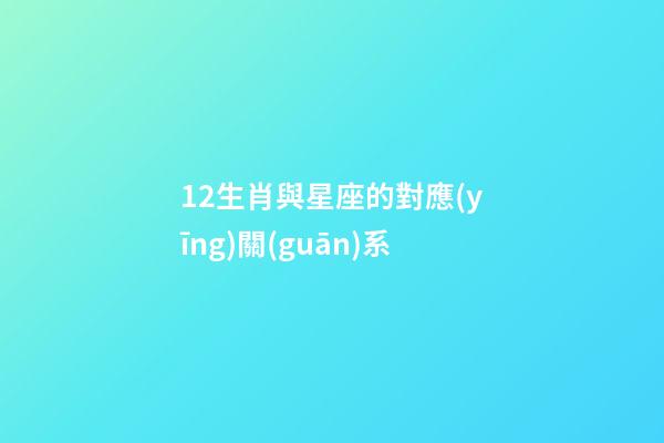 12生肖與星座的對應(yīng)關(guān)系-第1張-星座運勢-玄機派