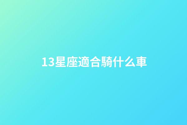 13星座適合騎什么車-第1張-星座運勢-玄機派