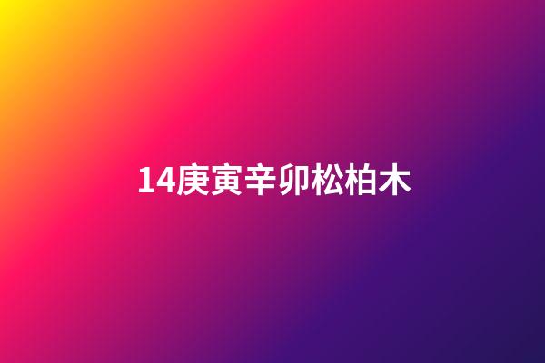14.庚寅辛卯松柏木