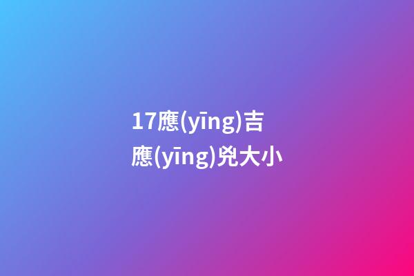 17.應(yīng)吉應(yīng)兇大小