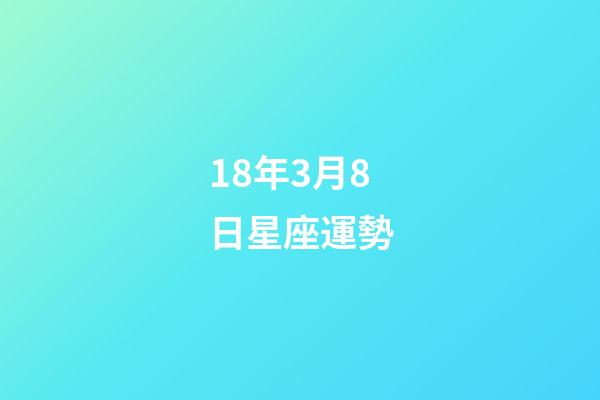 18年3月8日星座運勢-第1張-星座運勢-玄機派