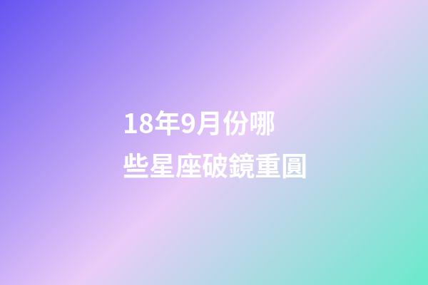 18年9月份哪些星座破鏡重圓-第1張-星座運勢-玄機派