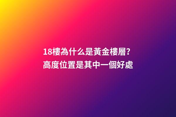 18樓為什么是黃金樓層？高度位置是其中一個好處
