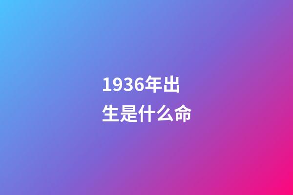 1936年出生是什么命
