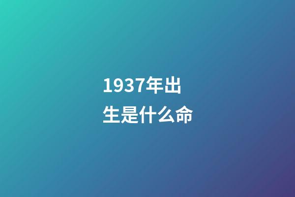 1937年出生是什么命