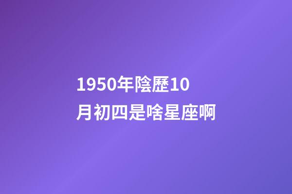 1950年陰歷10月初四是啥星座啊-第1張-星座運勢-玄機派