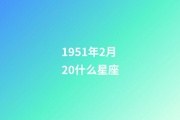 1951年2月20什么星座-第1張-星座運勢-玄機派