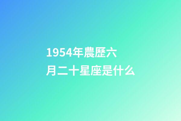 1954年農歷六月二十星座是什么-第1張-星座運勢-玄機派