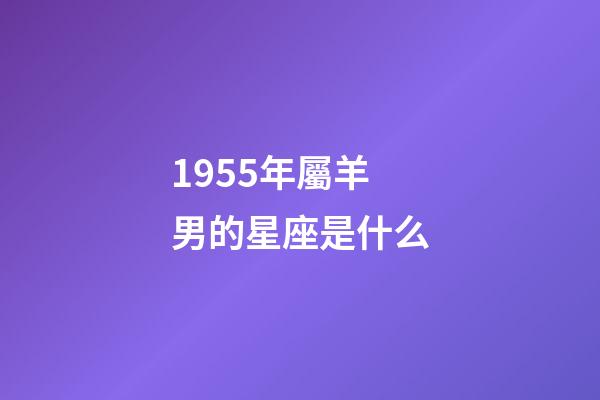 1955年屬羊男的星座是什么-第1張-星座運勢-玄機派